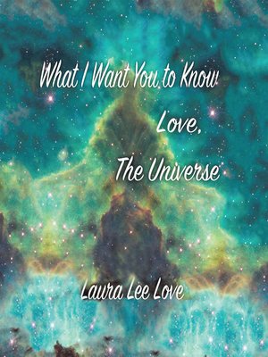 cover image of What I Want You to Know Love, the Universe